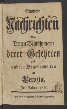 1739: Nützliche Nachrichten von denen Bemühungen derer Gelehrten und andern Begebenheiten in Leipzig