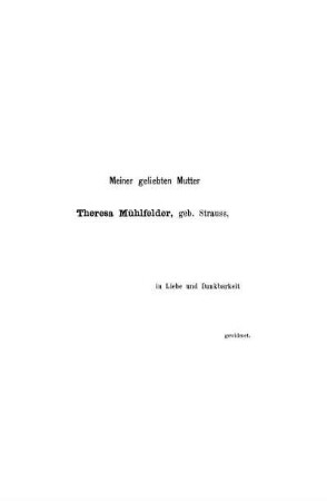 Meiner geliebten Mutter Theresa Mühlfelder, geb. Strauss, in Liebe und Dankbarkeit gewidmet.