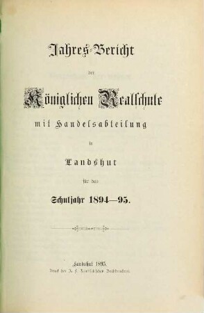 Jahresbericht über die Königliche Realschule mit Handelsabteilung und die damit verbundenen Nebenanstalten in Landshut : für das Schuljahr .... 1894/95