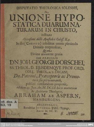 Disputatio theologica solennis, de unione hypostatica duarum naturarum in Christi : instituta occasione dicti apostolici Coloss. II,9. in illo (Christi) inhabit omnis plenitudo deitatis corporaliter