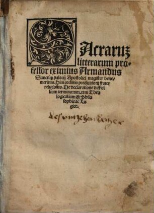 SAcraru[m] litterarum professor eximius Armandus Sancti[que] palacij Apostolici magister benemeritus. Diui ordinis predicatorij frater religiosus. De declaratione difficilium terminorum. tam Theologicalium [quam] Philosophie ac Logice