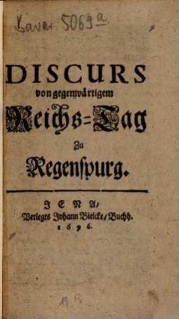 Discurs von gegenwärtigen Reichs-Tag zu Regenspurg