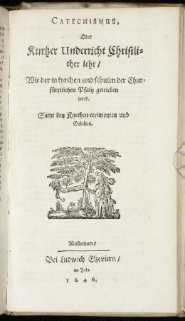Catechismus, Oder Kurtzer Underricht Christlicher Lehr : Wie der in kyrchen und schulen der Churfürstlichen Pfaltz getrieben wird ; Samt den Kyrchen-ceremonien und Gebäten.