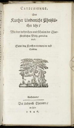 Catechismus, Oder Kurtzer Underricht Christlicher Lehr : Wie der in kyrchen und schulen der Churfürstlichen Pfaltz getrieben wird ; Samt den Kyrchen-ceremonien und Gebäten.