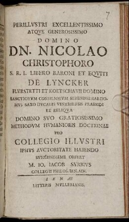 Perillustri Excellentissimo Atque Generosissimo Domino Dn. Nicolao Christophoro S. R. I. Libero Baroni Et Equiti De Lyncker ... Methodum Humanioris Doctrinae Pro Collegio Illustri