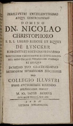 Perillustri Excellentissimo Atque Generosissimo Domino Dn. Nicolao Christophoro S. R. I. Libero Baroni Et Equiti De Lyncker ... Methodum Humanioris Doctrinae Pro Collegio Illustri