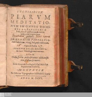 Enchiridion Piarvm Meditationvm In Omnes Dominicas, Sanctorvm Festa, Christi passionem, & cætera : insequenti pagina comprehensa