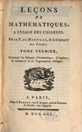 Leçons De Mathématiques, A L'Usage Des Colleges, Tome Premier. Contenant les Elémens d'Arithmétique, d'Algebre, de Géométrie & de Trigonométrie rectiligne