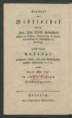 Delectvs Bibliothecae A Ioanne Christiano Hebenstreit Medicinae Doctore ... : Accedit Appendix Aliorvm Ex Omni Scientiarvm Genere Optimae Notae Librorvm Vna Cvm Apparatv Instrvmentorvm Physicorvm &c. In Collegii Rvbri Vaporario A.D. 27. Febr. 1797. Avctionis Lege Divendendorvm