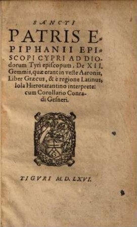 Sancti Patris Epiphanii Episcopi Cypri Ad Diodorum Tyri episcopum, De XII. Gemmis, quae erant in veste Aaronis : Liber Graecus, & è regione Latinus