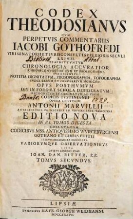Codex Theodosianvs : Cvm Perpetvis Commentariis Iacobi Gothofredi Viri Senatori Et Ivrisconcvlti Svperioris Secvli Eximii : Præmittvntvr Chronologia Accvratior Chronicon Historicvm Et Prolegmena ..., Tomvs Secvndvs