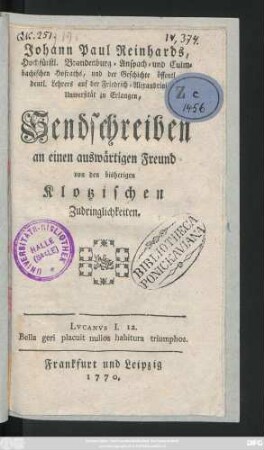 Johann Paul Reinhards, Hochfürstl. Brandenburg- Anspach- und Culmbachischen Hofraths, und der Geschichte öffentl. deutl. Lehrers auf der ... Universität zu Erlangen, Sendschreiben an einen auswärtigen Freund von den bisherigen Klotzischen Zudringlichkeiten