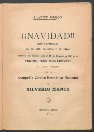 ¡¡Navidad!! : Boceto dramático en un acto, en prosa y en verso ; estrenado con creciente éxito el 25 de Diciembre de 1910 en el Teatro "Los dos Leones" de Lanús (Oeste) por la Compañía Cómico-Dramática Nacional