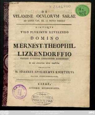 De Velamine Ocvlorvm Sarae : Ad Genes. Cap. XX. 16. Pavca Disserit : Simvlqve Viro Plvrimvm Reverendo Domino M. Ernest. Theophil. Lizkendorffio Pastori Ecclesiae Lindaviensis Meritissimo [...]