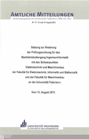 Satzung zur Änderung der Prüfungsordnung für den Bachelorstudiengang Ingenieurinformatik mit den Schwerpunkten Elektrotechnik und Maschinenbau der Fakultät für Elektrotechnik, Informatik und Mathematik und der Fakultät für Maschinenbau an der Universität Paderborn : vom 13. August 2013