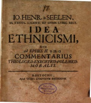 Io. Henr. a Seelen, ... Idea Ethnicismi, Sive ad Ephes. II. v. 11. 12 Commentarius Theologico-Exegetico-Polemico-Moralis