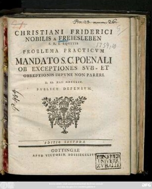 Christiani Friderici Nobilis A Freiesleben S. R. I. Eqvitis Problema Practicvm Mandato S. C. Poenali Ob Exceptiones Svb- Et Obreptionis Impvne Non Pareri : D. XI. Maii MDCCLIV. Pvblice Defensvm