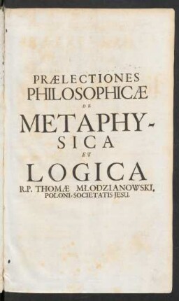 Praelectiones Philosophicae De Metaphysica Et Logica ...