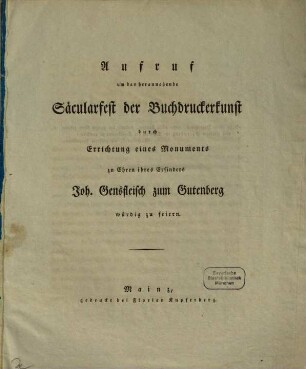 Aufruf, um das herannahende Säcularfest der Buchdruckerkunst durch Errichtung eines Monuments zu Ehren ihres Erfinders Joh. Gansfleisch zum Gutenberg würdig zu feiern