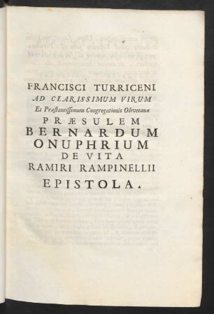 Francisci Turriceni Ad Clarissimum Virum Et Praestantissimum Congregationis Olivetanae Praesulem Bernardum Onuphrium De Vita Ramiri Rampinellii Epistola.