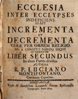 Ecclesia Inter Ecclypses Indeficiens Id Est Incrementa Et Decrementa Verae Per Orbem Religionis A Condito Mundo Usque Ad Christum, 2