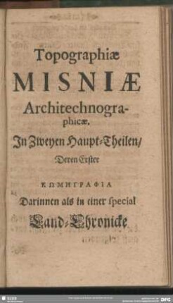Topographiae Misniae Architechnographicae. In Zweyen Haupt-Theilen, Deren Erster ΚΩΜΗΓΡΑΦΙΑ Darinnen als in einer special Land-Chronicke