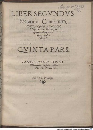 LIBER ... Sacrarum Cantionum, QVINQVE VOCVM, Vulgo Moteta Vocant, ex optimis quibusq[ue] huius aetatis musicis Selectarũ, 2.