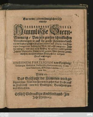 Eine newe/ jedermänniglichen sehr nützliche Himmlische Stern-Warnung/ Von sehr grossen schrecklichen Verenderungen so auff die grosse Zusammenkunfften der beyden höchsten Planeten Saturni und Iovis in dem Fewrigen Triangel von Anfang der Welt/ biß auffs jetzige 1631. Jahr her erfolget ...