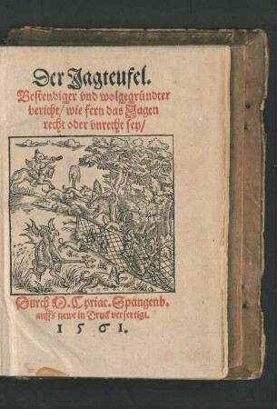 Der Jagteufel.|| Bestendiger vnd wolgegründter || bericht/ wie fern das Jagen || recht oder vnrecht sey/|| Durch M. Cyriac. Spangenb.|| auffs newe in Druck verfertigt.||