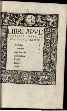 Biblia Sacrae Scriptvrae ueteris omnia : ex antiquiß. authographis absoluta uoluminibus sex, .... 6. Apocrypha. - 1522