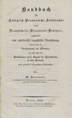 Handbuch für Königlich-Preussische Zollbeamte und Branntwein-Brennerei-Besitzer, enthaltend eine tabellarisch dargestellte Berechnung, sowohl über die Versteuerung des Meisches, als auch über die Bonifikation beim Export des Branntweins in das Ausland nach gesetzlich festgestellten Procenten