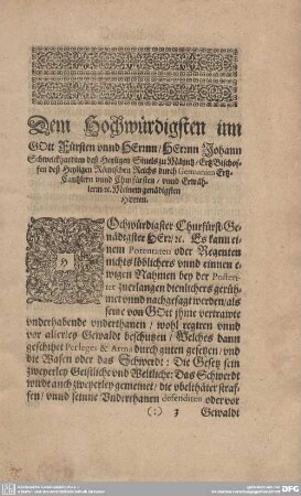 Dem hochwürdigsten inn Gott Fürsten unnd Herrnn/ Herrnn Johann Schweickhardten deß heyligen Stuels zu Maintz/ ErtzBischoffen deß heyligen Römischen Reichs durch Germanien ErtzCanzlern unnd Churfürsten/ unnd Erwählerm/ u. Meinem genädigsten Herren.