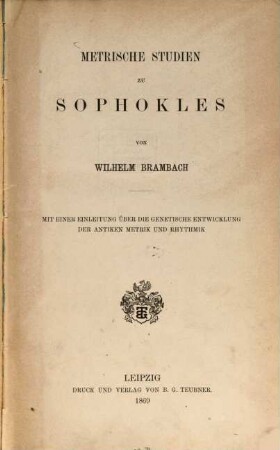 Metrische Studien zu Sophokles : mit einer Einleitung über die genetische Entwicklung der antiken Metrik und Rhythmik