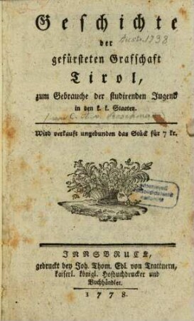 Geschichte der gefürsteten Grafschaft Tirol : zum Gebrauche der studirenden Jugend in den k.k. Staaten
