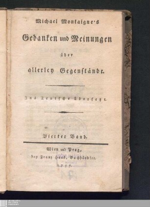 Vierter Band: Michael Montaigne's Gedanken und Meinungen über allerley Gegenstände Gedanken und Meinungen über allerley Gegenstände : Ins Teutsche übersetzt
