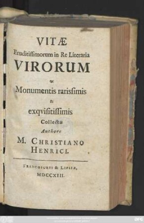Vitæ Eruditissimorum in Re Literaria Virorum Ex Monumentis rarissimis & exqvisitissimis Collectæ