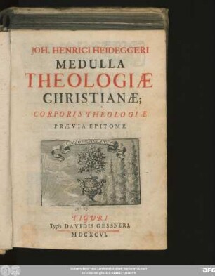 Joh. Henrici Heideggeri Medulla Theologiae Christianae : Corporis Theologiae Praevia Epitome