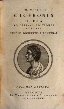 M. Tullii Ciceronis Opera : Ad Optimas Editiones Collata Studiis Societatis Bipontinae, Volumen Decimum. Academicae quaestiones, de finibus bonorum et malorum, Tusculanae quaestiones