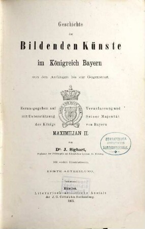 Geschichte der bildenden Künste im Königreich Bayern von den Anfängen bis zur Gegenwart : hrsg. auf Veranlassung u. mit Unterstützung Seiner Majestät des Königs von Bayern Maximilian II., 1