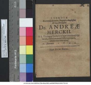 Exequiae Reverendi plurimum, Magnifici, Amplissimi & Excellentissimi Dn. Andreae Merckii, S. S. Theologiae Doctoris & Superintendentis Generalis, Hallis Saxonum Pastoris primarii, Scholarchae Gravissimi. 10. Ianuarii 1640.