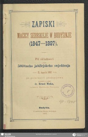 Zapiski Maćicy Serbskeje w Budyšinje (1847 - 1897) : Při składnosći jeje 50 lětneho jubilejskeho swjedźenja 21. hapryla 1897 po poručnosći předsydstwa