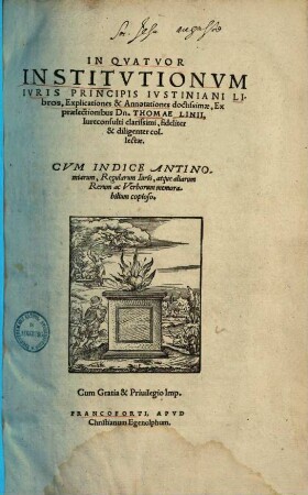 In quatuor institutionum iuris principis Iustiniani libros explicationes et annotationes : ex praelectionibus Th. Linii ... collectae