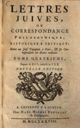 Lettres Juives, Ou Correspondance Philosophique, Historique & Critique, Entre un Juif Voyageur à Paris, & Ses Correspondans en divers endroits, 4. Depuis la XCI, jusqu'à la CXX