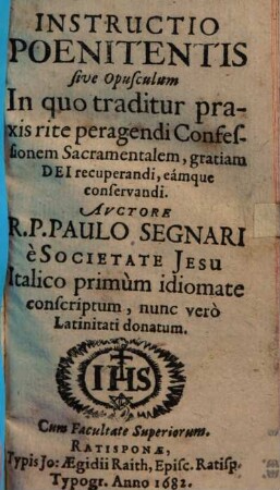 Instructio Poenitentis sive Opusculum : In quo traditur praxis rite peragendi Confessionem sacramentalem, gratiam Dei recuperandi, eámque conservandi ; Italico primùm idiomate conscriptum, nunc verò ... Latinitati donatum ...