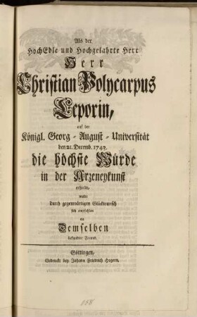 Als der HochEdle und Hochgelahrte Herr Herr Christian Polycarpus Leporin, auf der Königl. Georg-August-Universität den 21. Decemb. 1743. die höchste Würde in der Arzeneykunst erhielte, wolte durch gegenwärtigen Glückwunsch sich empfehlen ein Demselben bekandter Freund