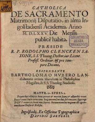 Catholica De Sacramento Matrimonij Disputatio : in alma Ingolstadiensi Academia, Anno M.D.LXXV. Die Mensis publicè habita