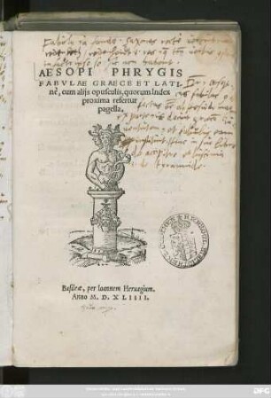 AESOPI PHRYGIS || FABVLAE GRAECE ET LATI-||nè, cum alijs opusculis ... ||(AESOPI ... VITA,|| à Maximo Planude composita.||)(Gabriae ... fabellae tres & quadraginta ... || Ex Aphthonij exercitamentis de fabula ... || De fabula ex imaginibus Philostrati.|| Homeri batrachomyomachia ... || Museus ... de Ero & Leandro.|| Agape-||tus ... De officio regis ... || Hippocratis iusiurandum.|| Haec omnia cum Latina || interpretatione.|| Galeōmyomachia ... || tragoedia Graeca.[v.Theodorus Prodromus]||)