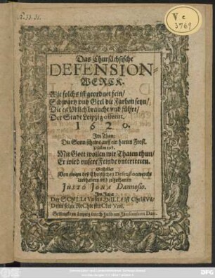Das Chursächsische DefensionWerck : Wie solchs geordnet fein/ Schwartz und Geel die Farben seyn/ Die es löblich braucht und führt/ Der Stadt Leipzig offerirt. 1620. ...