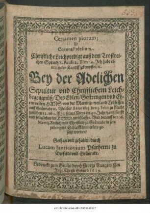 Certamen piorum; Et Corona Fidelium : Christliche Leichpredigt auß dem Trostreichen Spruch S. Pauli 2. Tim: 4. Ich habe einen guten Kampff gekempffet ... Bey der Adelichen Sepultur und Christlichem Leichbegengnüß/ Des ... Hans von der Marwitz ... Welcher Anno 1618. den 3. Febr: ... entschlaffen. Und darauff den 16. Martii ... zu Grünrade in sein zubereytes Schlafkämmerlein gesatzt worden/ Gethan und gehalten