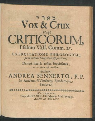 [...] Vox & Crux Vulgo Criticorum, Psalmo XXII. Comm. 17. Exercitatione Philologica, pro Fontium Integritate & puritate